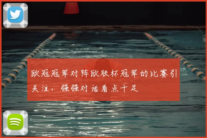 欧冠冠军对阵欧联杯冠军的比赛引关注,强强对话看点十足