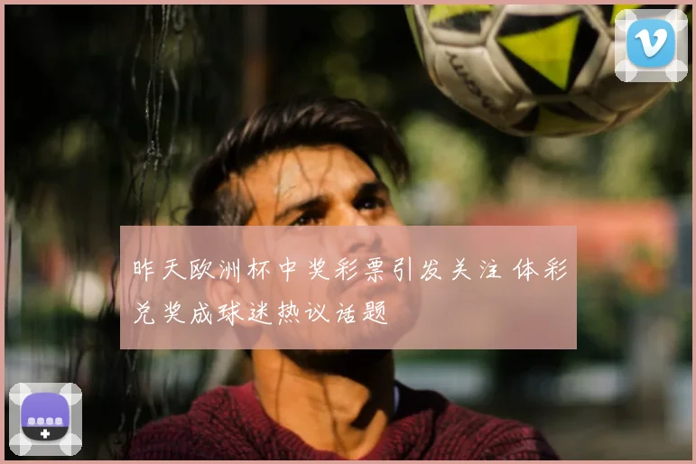 昨天欧洲杯中奖彩票引发关注 体彩兑奖成球迷热议话题