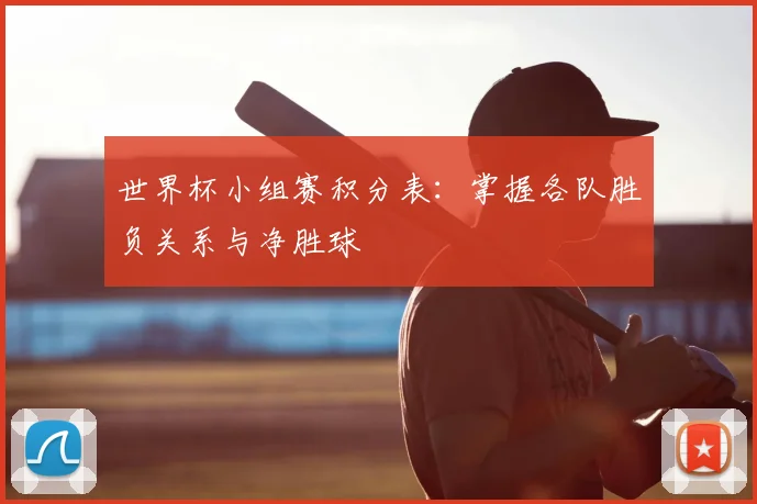 世界杯小组赛积分表:掌握各队胜负关系与净胜球
