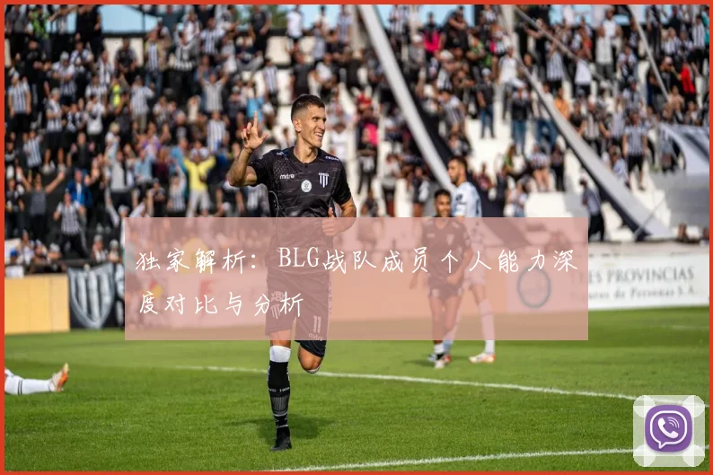 独家解析:BLG战队成员个人能力深度对比与分析