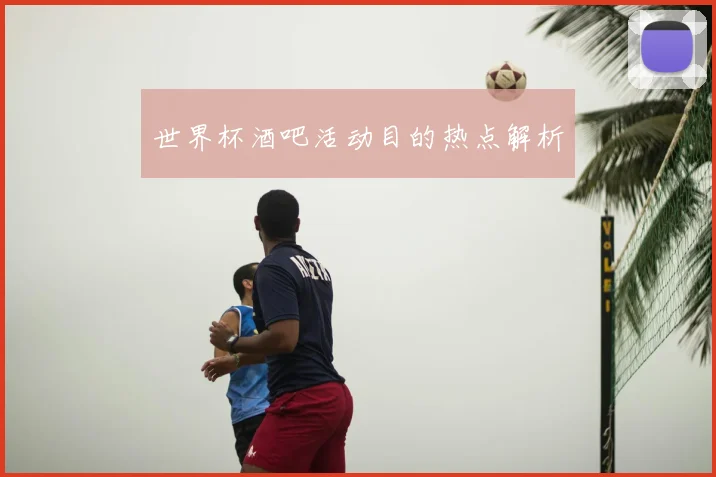 世界杯酒吧活动目的热点解析