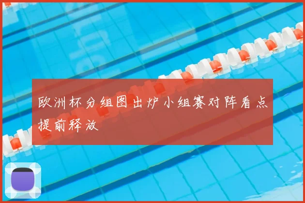 欧洲杯分组图出炉小组赛对阵看点提前释放