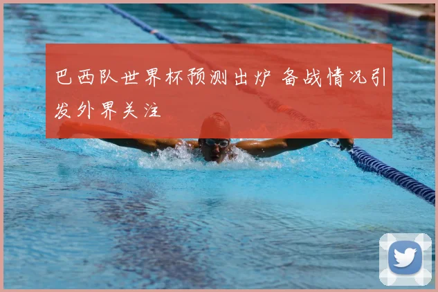 巴西队世界杯预测出炉 备战情况引发外界关注