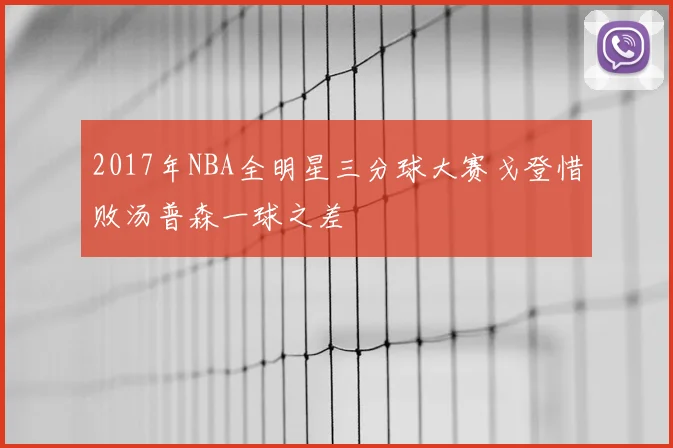 2017年NBA全明星三分球大赛戈登惜败汤普森一球之差