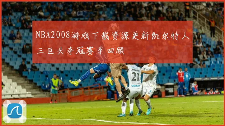 NBA2008游戏下载资源更新凯尔特人三巨头夺冠赛季回顾