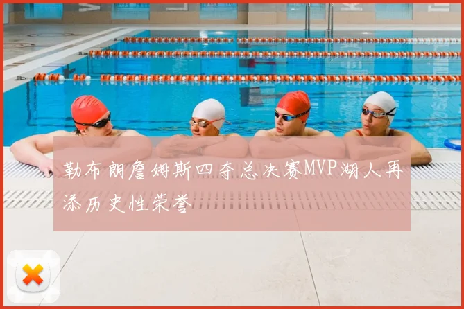 勒布朗詹姆斯四夺总决赛MVP湖人再添历史性荣誉